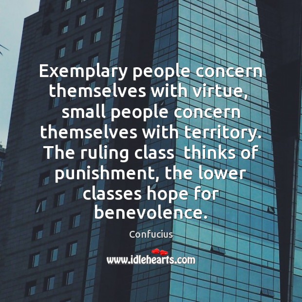 Exemplary people concern themselves with virtue,  small people concern themselves with territory. Image