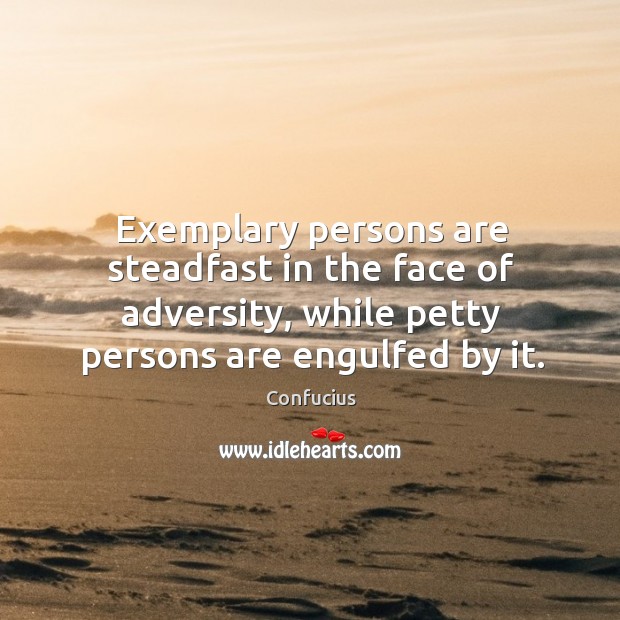 Exemplary persons are steadfast in the face of adversity, while petty persons Image