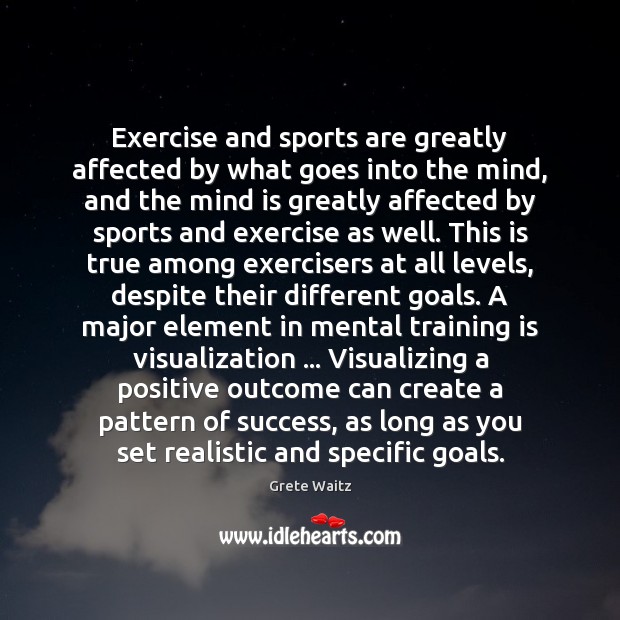 Exercise and sports are greatly affected by what goes into the mind, Grete Waitz Picture Quote
