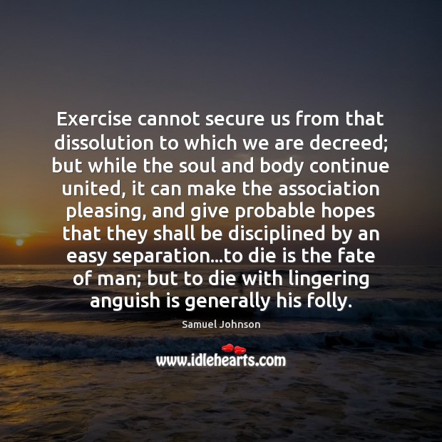 Exercise cannot secure us from that dissolution to which we are decreed; Exercise Quotes Image