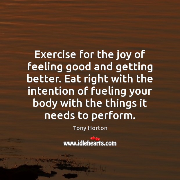 Exercise for the joy of feeling good and getting better. Eat right Tony Horton Picture Quote