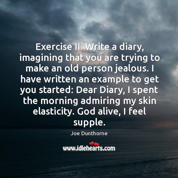 Exercise II. Write a diary, imagining that you are trying to make Joe Dunthorne Picture Quote