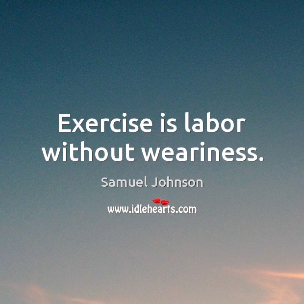 Exercise is labor without weariness. Samuel Johnson Picture Quote
