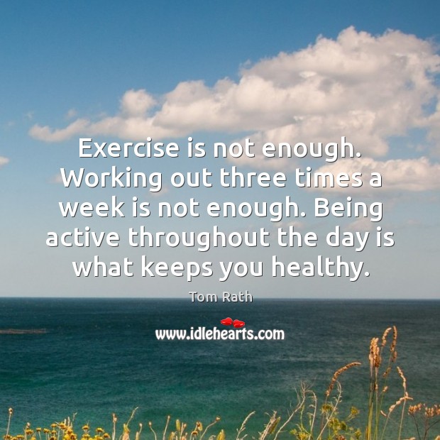 Exercise is not enough. Working out three times a week is not Exercise Quotes Image