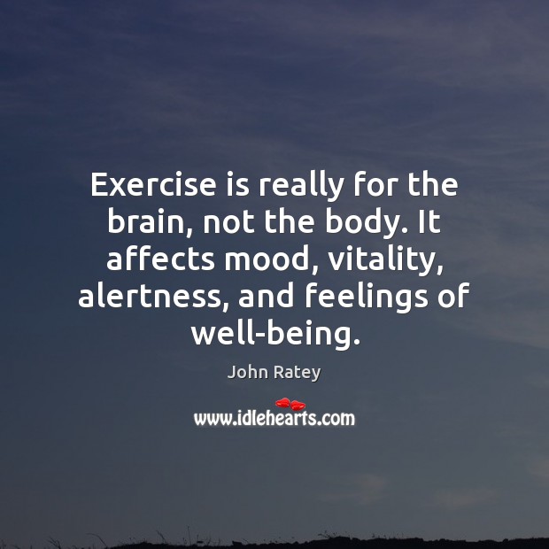 Exercise is really for the brain, not the body. It affects mood, John Ratey Picture Quote