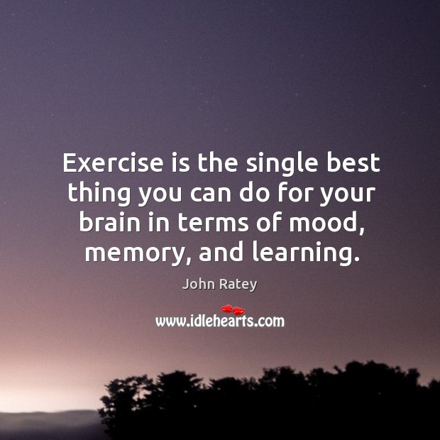 Exercise is the single best thing you can do for your brain John Ratey Picture Quote