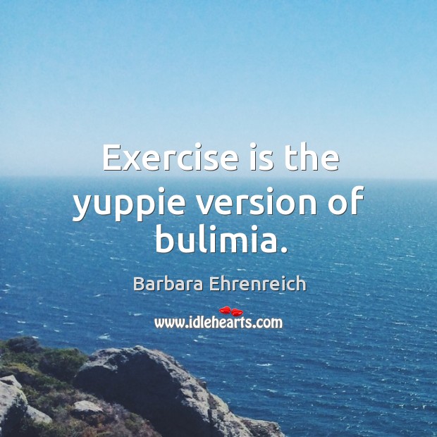 Exercise is the yuppie version of bulimia. Exercise Quotes Image