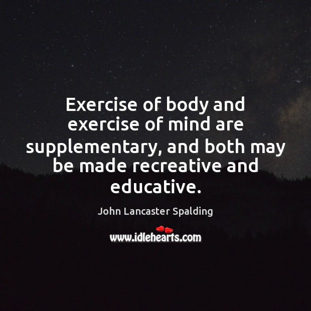 Exercise of body and exercise of mind are supplementary, and both may Exercise Quotes Image