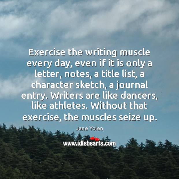 Exercise the writing muscle every day, even if it is only a Image