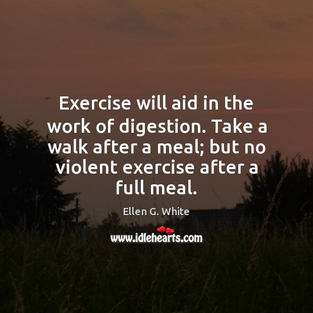 Exercise will aid in the work of digestion. Take a walk after Ellen G. White Picture Quote