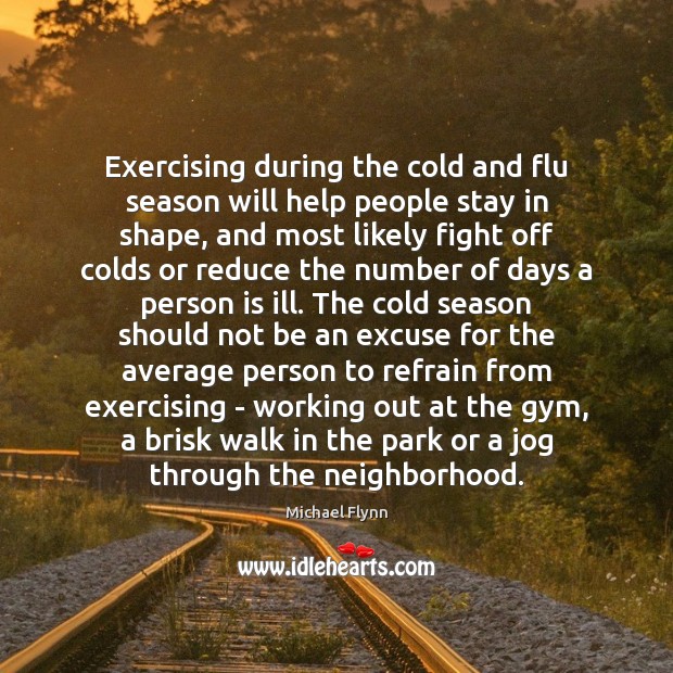Exercising during the cold and flu season will help people stay in Michael Flynn Picture Quote
