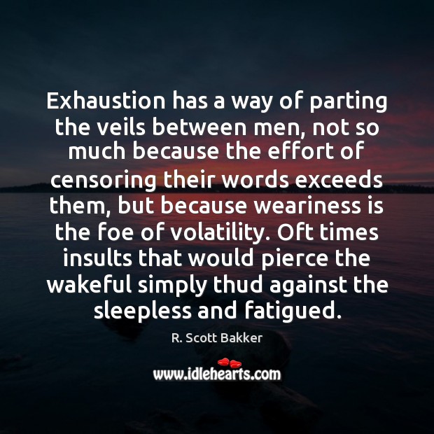 Exhaustion has a way of parting the veils between men, not so R. Scott Bakker Picture Quote