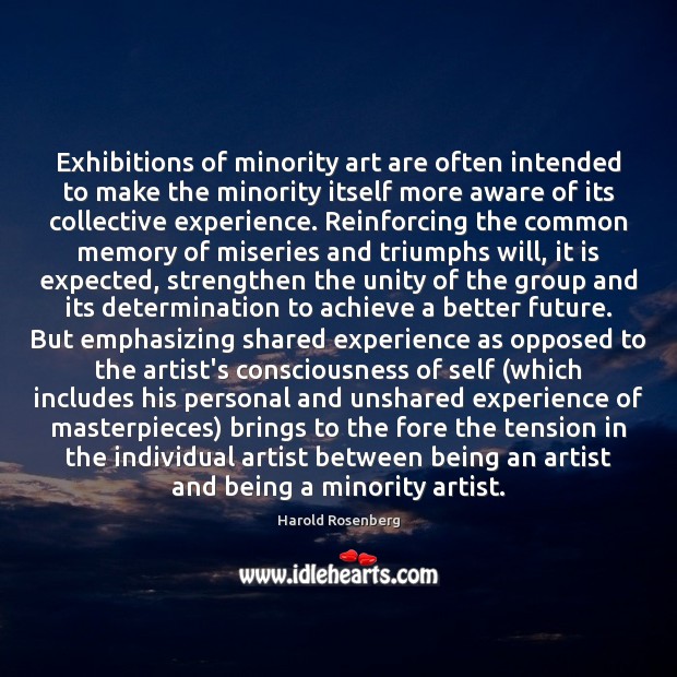 Exhibitions of minority art are often intended to make the minority itself Harold Rosenberg Picture Quote