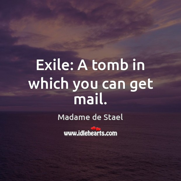Exile: A tomb in which you can get mail. Madame de Stael Picture Quote