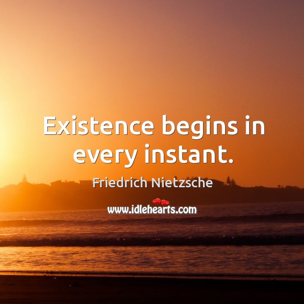 Existence begins in every instant. Image