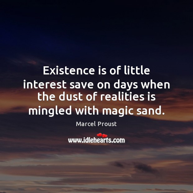 Existence is of little interest save on days when the dust of Marcel Proust Picture Quote