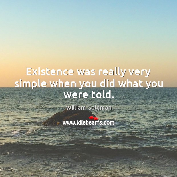 Existence was really very simple when you did what you were told. Image