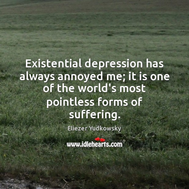 Existential depression has always annoyed me; it is one of the world’s Eliezer Yudkowsky Picture Quote