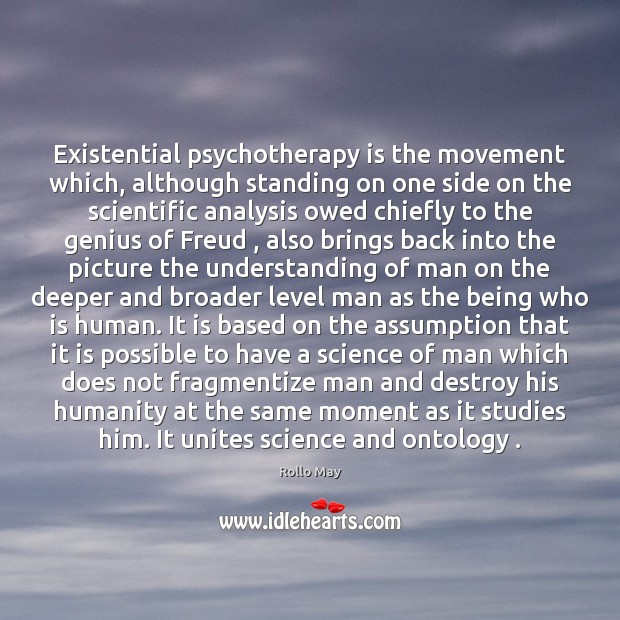 Existential psychotherapy is the movement which, although standing on one side on Rollo May Picture Quote