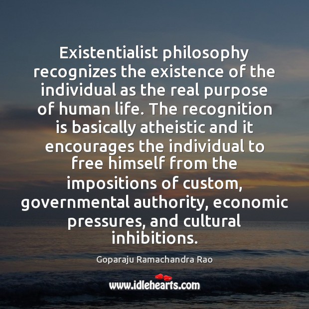 Existentialist philosophy recognizes the existence of the individual as the real purpose Goparaju Ramachandra Rao Picture Quote