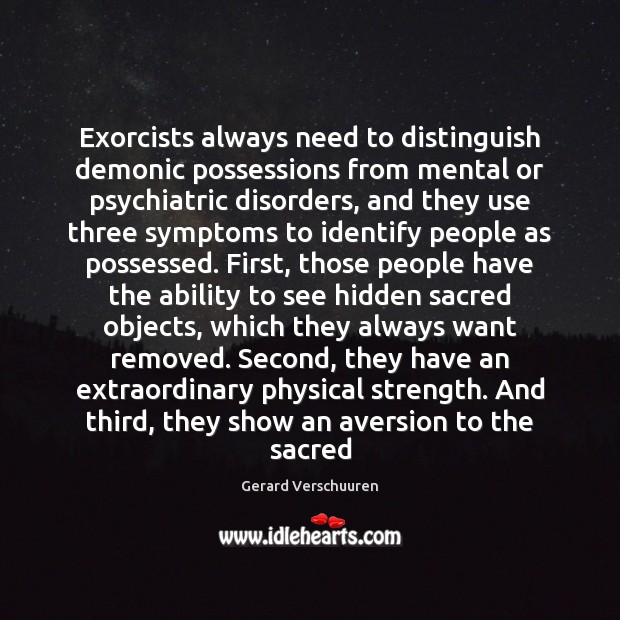 Exorcists always need to distinguish demonic possessions from mental or psychiatric disorders, Gerard Verschuuren Picture Quote
