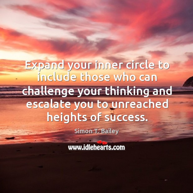 Expand your inner circle to include those who can challenge your thinking Simon T. Bailey Picture Quote