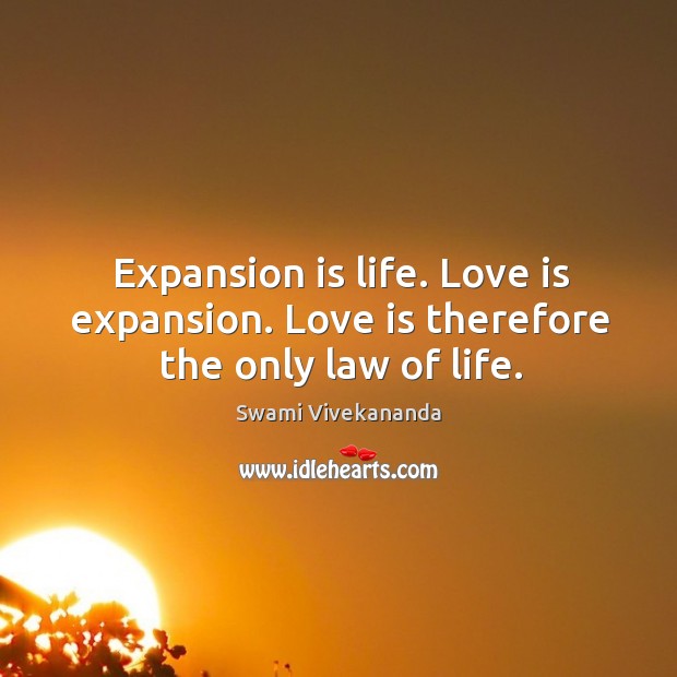 Expansion is life. Love is expansion. Love is therefore the only law of life. Swami Vivekananda Picture Quote
