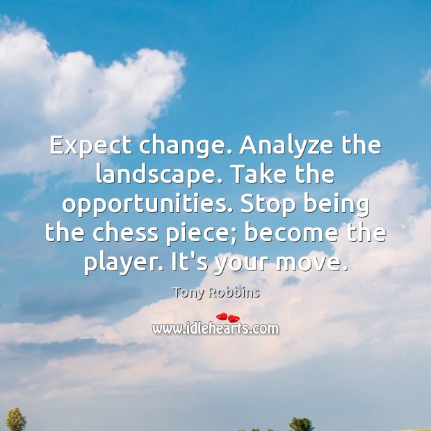 Expect change. Analyze the landscape. Take the opportunities. Stop being the chess Tony Robbins Picture Quote