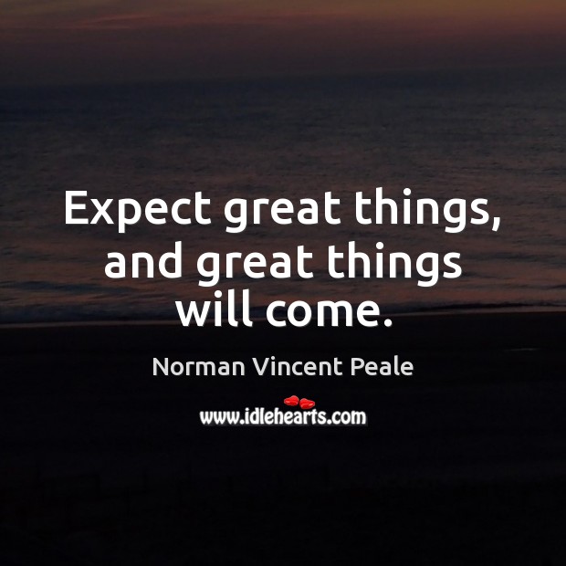 Expect great things, and great things will come. Image