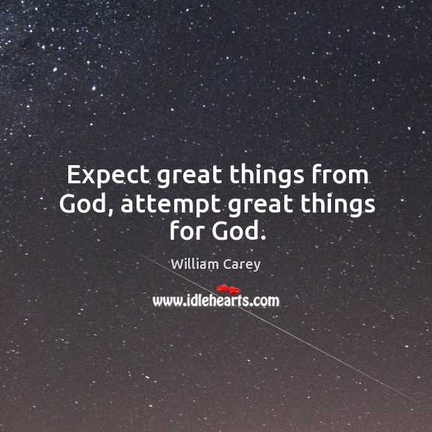 Expect great things from God, attempt great things for God. William Carey Picture Quote