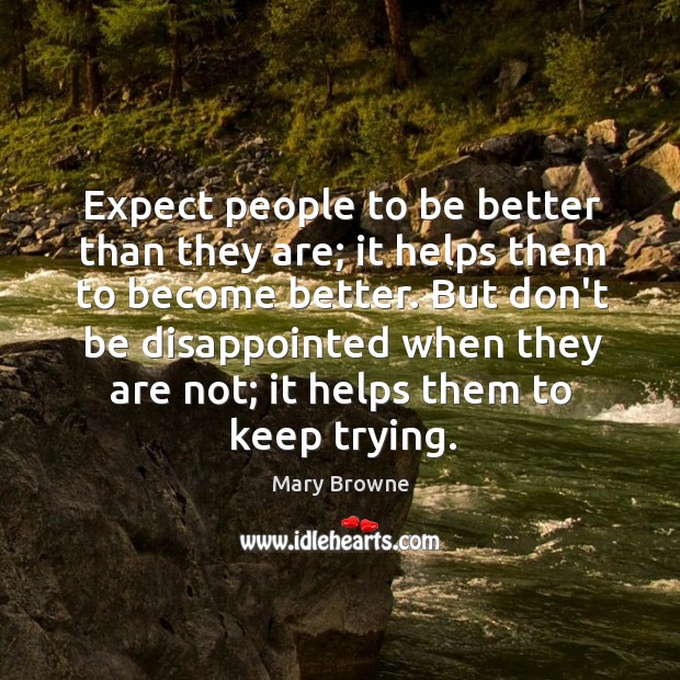 Expect people to be better than they are; it helps them to Mary Browne Picture Quote