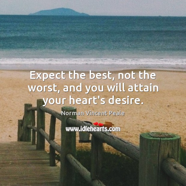Expect the best, not the worst, and you will attain your heart’s desire. Norman Vincent Peale Picture Quote