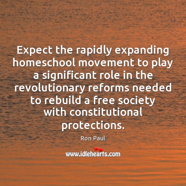 Expect the rapidly expanding homeschool movement to play a significant role in Ron Paul Picture Quote