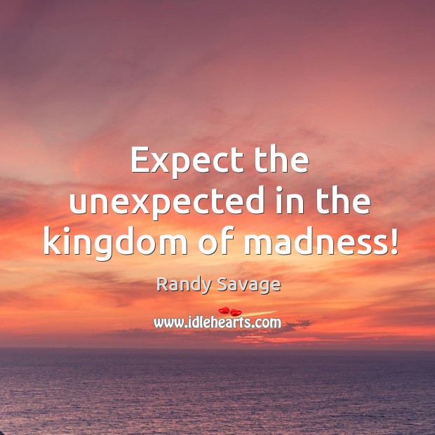 Expect the unexpected in the kingdom of madness! Randy Savage Picture Quote