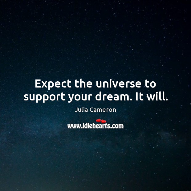 Expect the universe to support your dream. It will. Image