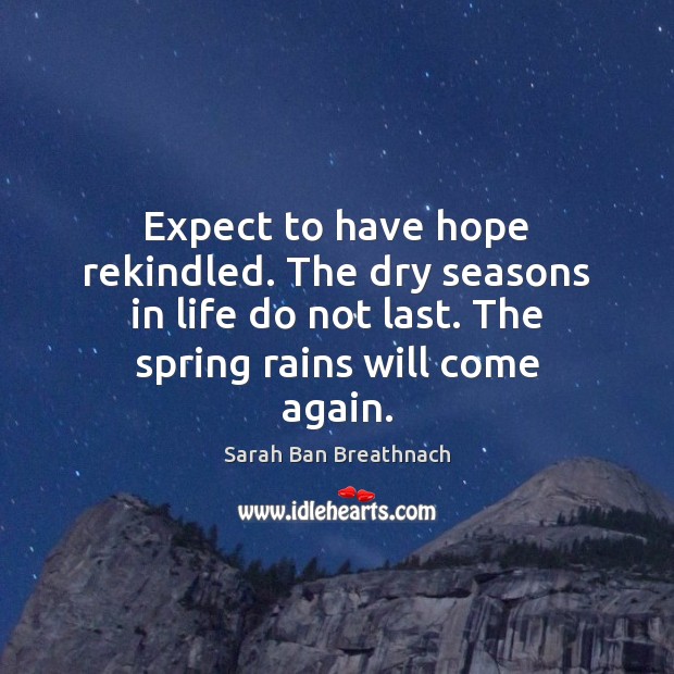 Expect to have hope rekindled. The dry seasons in life do not Sarah Ban Breathnach Picture Quote