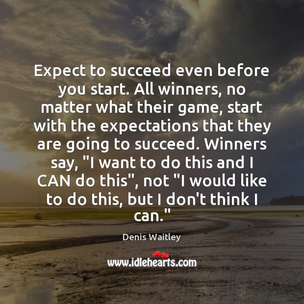 Expect to succeed even before you start. All winners, no matter what Denis Waitley Picture Quote