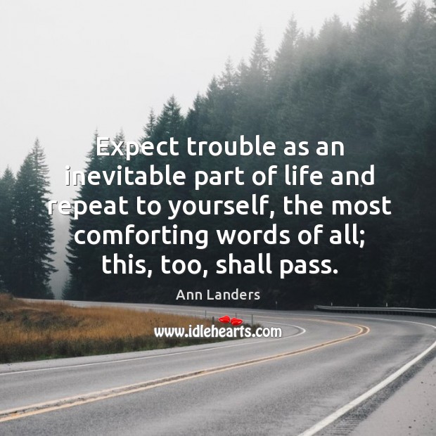 Expect trouble as an inevitable part of life and repeat to yourself, the most comforting Ann Landers Picture Quote