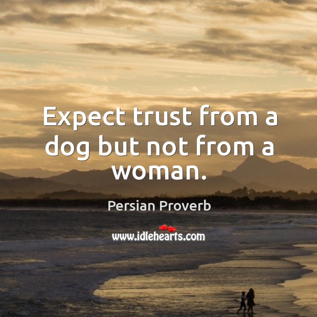Expect trust from a dog but not from a woman. Persian Proverbs Image