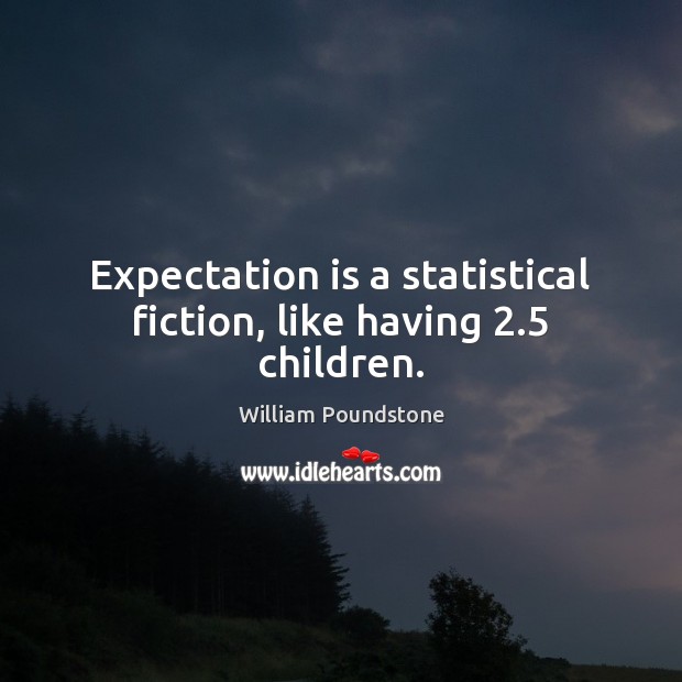 Expectation is a statistical fiction, like having 2.5 children. Image