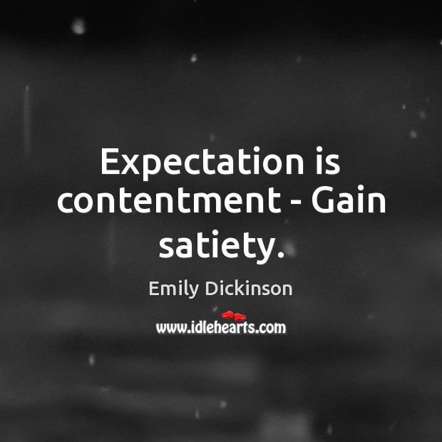 Expectation is contentment – Gain satiety. Emily Dickinson Picture Quote