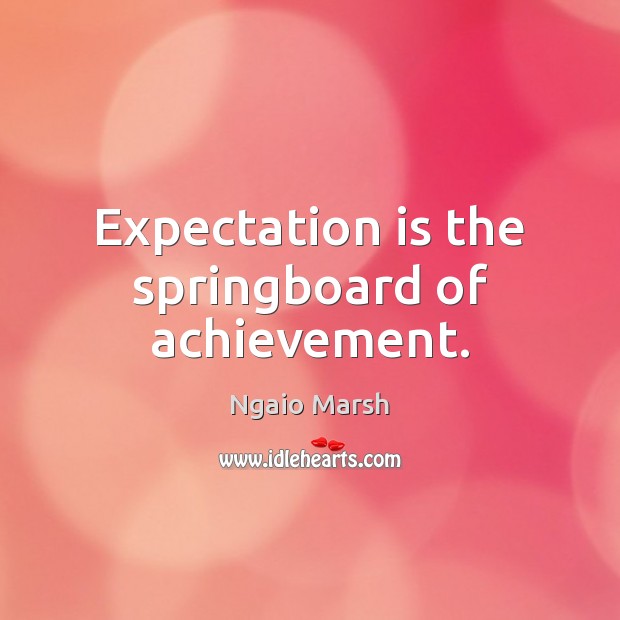 Expectation is the springboard of achievement. Ngaio Marsh Picture Quote