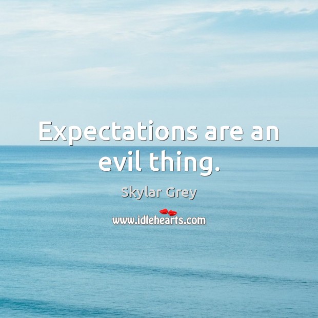 Expectations are an evil thing. Skylar Grey Picture Quote