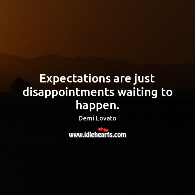 Expectations are just disappointments waiting to happen. Demi Lovato Picture Quote
