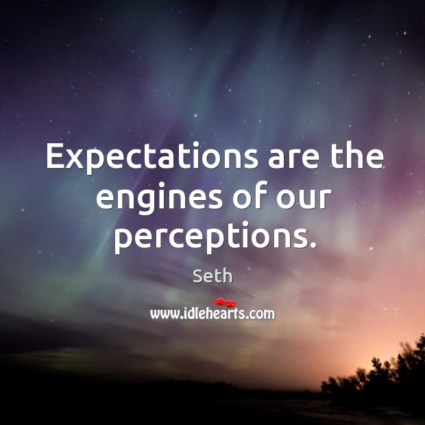 Expectations are the engines of our perceptions. Seth Picture Quote