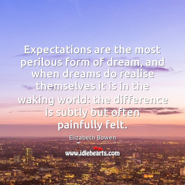 Expectations are the most perilous form of dream, and when dreams do Elizabeth Bowen Picture Quote