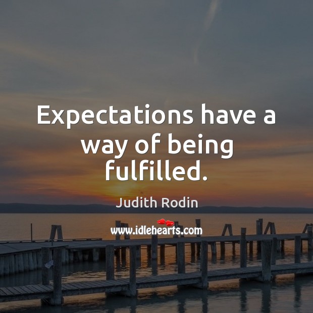 Expectations have a way of being fulfilled. Judith Rodin Picture Quote