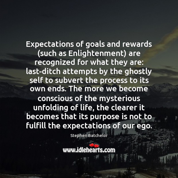Expectations of goals and rewards (such as Enlightenment) are recognized for what Stephen Batchelor Picture Quote
