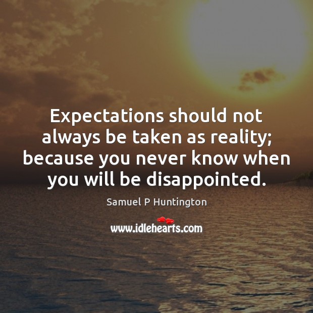 Expectations should not always be taken as reality; because you never know Samuel P Huntington Picture Quote
