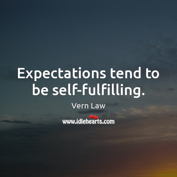 Expectations tend to be self-fulfilling. Vern Law Picture Quote